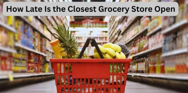 How Late Is The Closest Grocery Store Open?